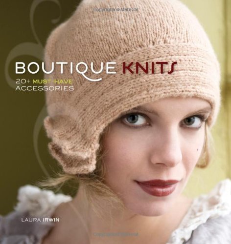 Boutique Knits: 20+ Must-Have Accessories by Laura Irwin