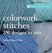 Colorwork Stitches: 250 Designs to Knit
