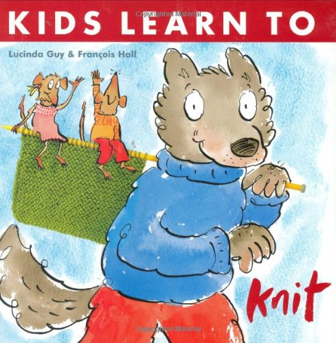 Kids Learn to Knit by Lucinda Guy, Francois Hall