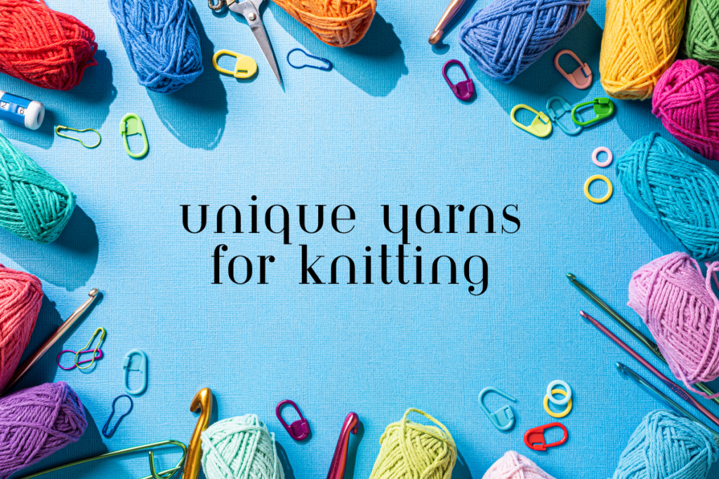 Unique Yarns for Knitting